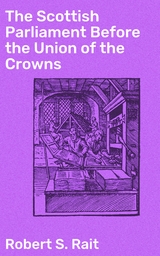 The Scottish Parliament Before the Union of the Crowns - Robert S. Rait