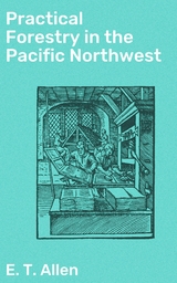 Practical Forestry in the Pacific Northwest - E. T. Allen