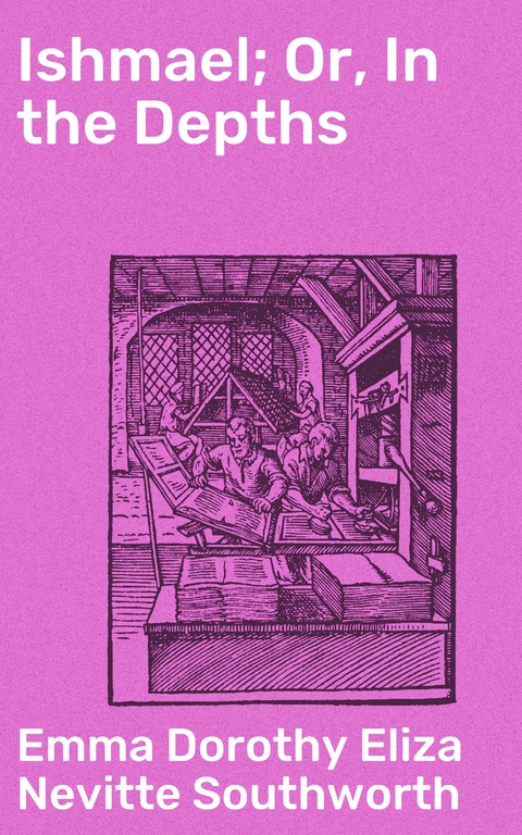 Ishmael; Or, In the Depths - Emma Dorothy Eliza Nevitte Southworth