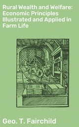 Rural Wealth and Welfare: Economic Principles Illustrated and Applied in Farm Life - Geo. T. Fairchild
