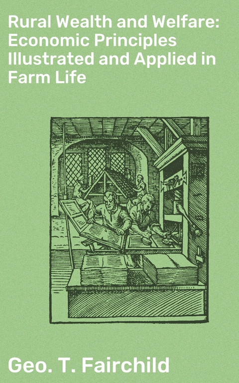 Rural Wealth and Welfare: Economic Principles Illustrated and Applied in Farm Life - Geo. T. Fairchild