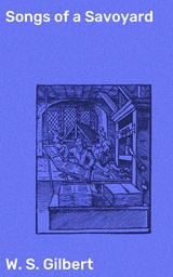 Songs of a Savoyard - W. S. Gilbert