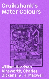 Cruikshank's Water Colours - Charles Dickens, William Harrison Ainsworth, W. H. Maxwell