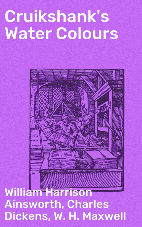 Cruikshank's Water Colours - Charles Dickens, William Harrison Ainsworth, W. H. Maxwell