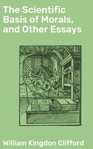 The Scientific Basis of Morals, and Other Essays