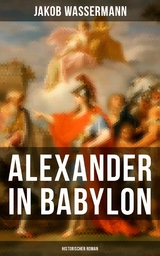 Alexander in Babylon: Historischer Roman -  Jakob Wassermann
