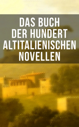 Das Buch der hundert altitalienischen Novellen - Niccol&ograve; Machiavelli,  Pietro Fortini, Carlo Graf Gozzi, Eustachio Manfredi, Baldassare Castiglione, Francesco Molza, Liberale Motense, Ser Giovanni Fiorentino, Luigi Da Porto