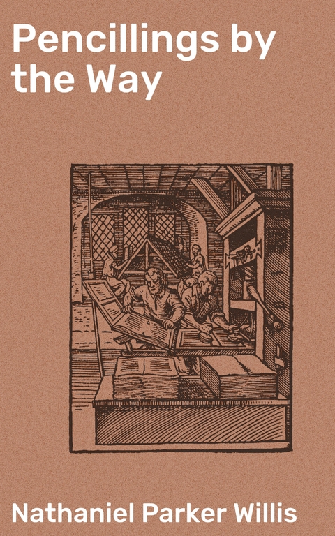 Pencillings by the Way - Nathaniel Parker Willis