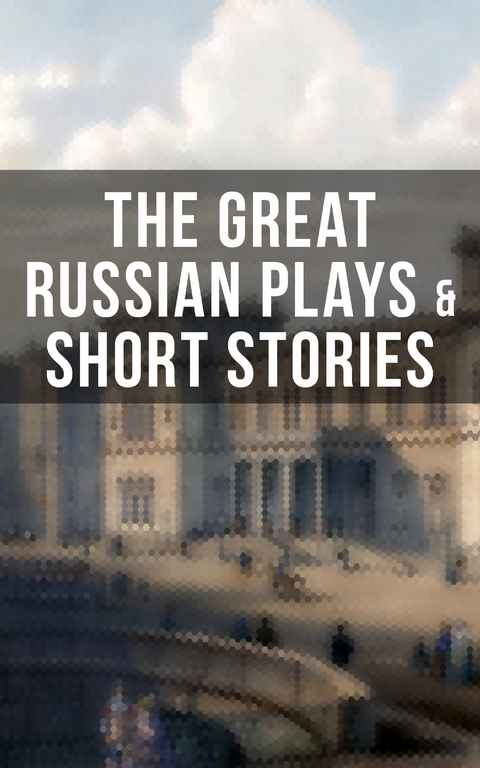 THE GREAT RUSSIAN PLAYS & SHORT STORIES - Anton Chekhov, A.S. Pushkin, N.V. Gogol, I.S. Turgenev, F.M. Dostoyevsky, L.N. Tolstoy, M.Y. Saltykov, V.G. Korolenko, V.N. Garshin, K. Sologub, I.N. Potapenko, S.T. Semyonov, Maxim Gorky, L.N. Andreyev, M.P. Artzybashev, A.I. Kuprin, William Lyon Phelps