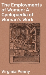 The Employments of Women: A Cyclop&aelig;dia of Woman's Work - Virginia Penny