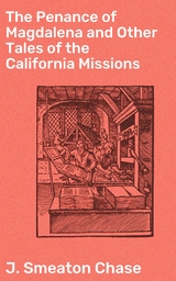 The Penance of Magdalena and Other Tales of the California Missions - J. Smeaton Chase