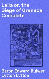 Leila or, the Siege of Granada, Complete - Edward Bulwer Lytton Lytton  Baron