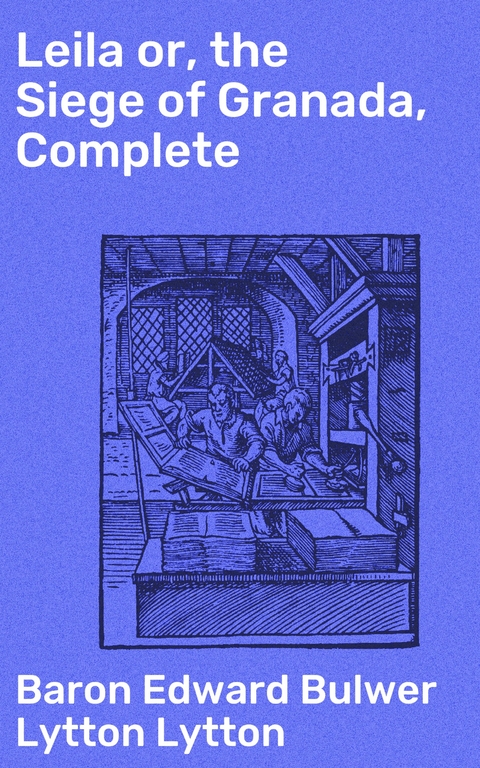 Leila or, the Siege of Granada, Complete - Edward Bulwer Lytton Lytton  Baron