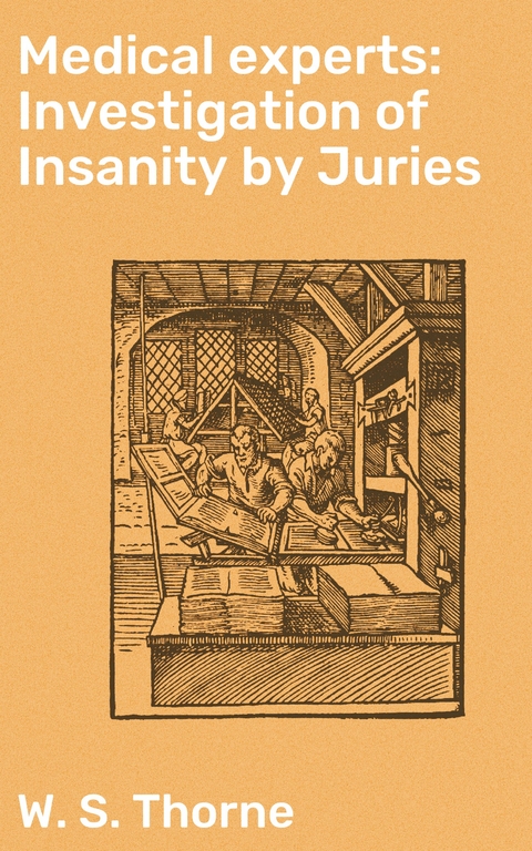 Medical experts: Investigation of Insanity by Juries - W. S. Thorne