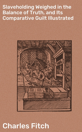 Slaveholding Weighed in the Balance of Truth, and Its Comparative Guilt Illustrated