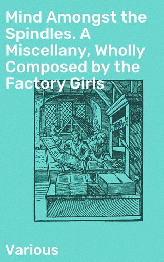 Mind Amongst the Spindles. A Miscellany, Wholly Composed by the Factory Girls