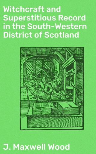 Witchcraft and Superstitious Record in the South-Western District of Scotland