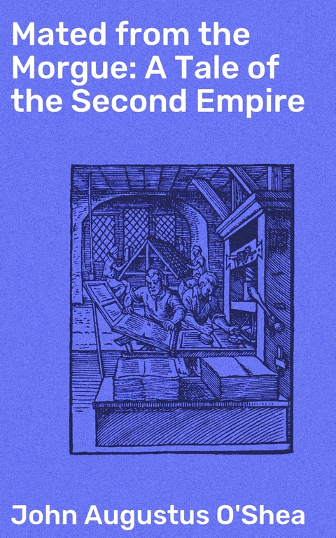 Mated from the Morgue: A Tale of the Second Empire - John Augustus O'Shea