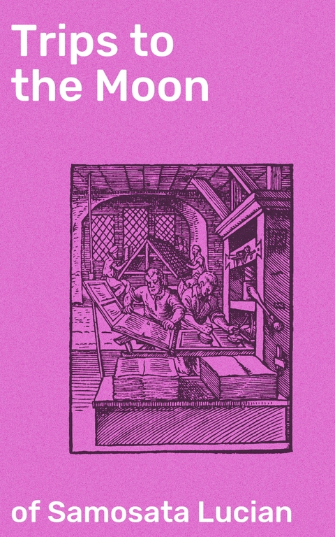 Trips to the Moon - of Samosata Lucian