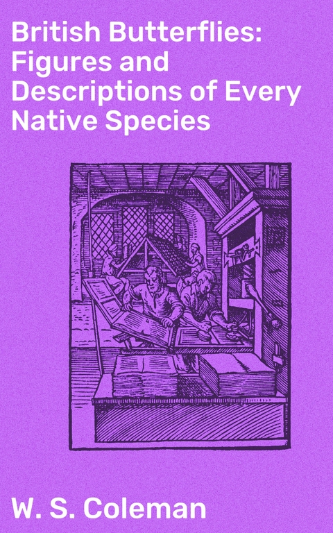 British Butterflies: Figures and Descriptions of Every Native Species - W. S. Coleman