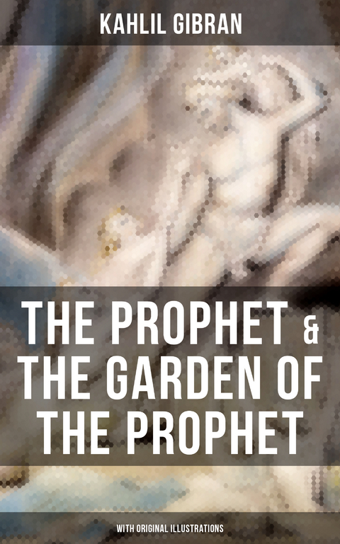 The Prophet & The Garden of the Prophet (With Original Illustrations) - Kahlil Gibran