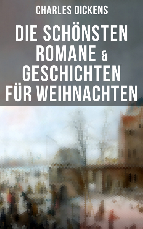 Die sch&ouml;nsten Romane & Geschichten f&uuml;r Weihnachten - Charles Dickens