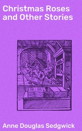 Christmas Roses and Other Stories - Anne Douglas Sedgwick