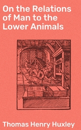 On the Relations of Man to the Lower Animals - Thomas Henry Huxley