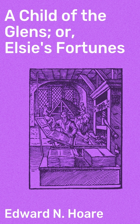 A Child of the Glens; or, Elsie's Fortunes - Edward N. Hoare