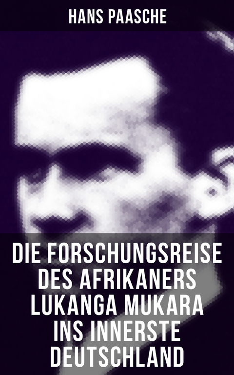 Die Forschungsreise des Afrikaners Lukanga Mukara ins innerste Deutschland - Hans Paasche