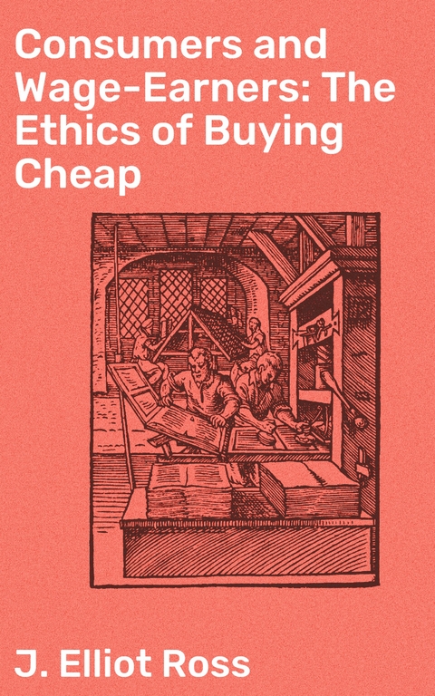 Consumers and Wage-Earners: The Ethics of Buying Cheap - J. Elliot Ross