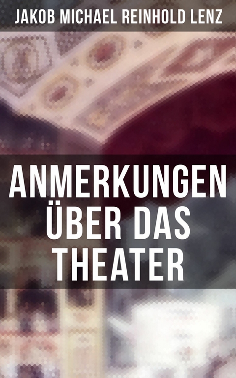 Anmerkungen &uuml;ber das Theater -  Jakob Michael Reinhold Lenz