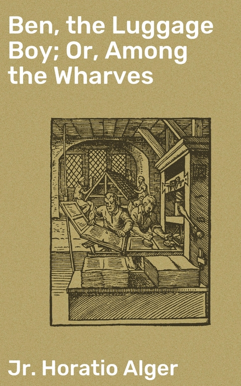 Ben, the Luggage Boy; Or, Among the Wharves - Horatio Jr. Alger