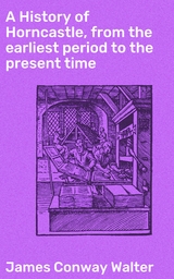 A History of Horncastle, from the earliest period to the present time - James Conway Walter