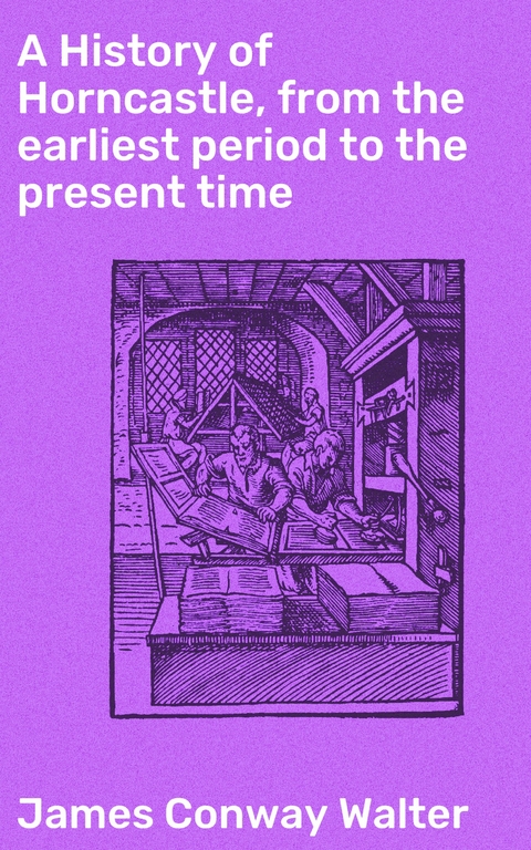 A History of Horncastle, from the earliest period to the present time - James Conway Walter