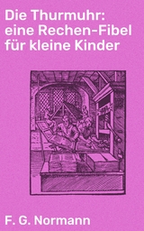 Die Thurmuhr: eine Rechen-Fibel für kleine Kinder - F. G. Normann