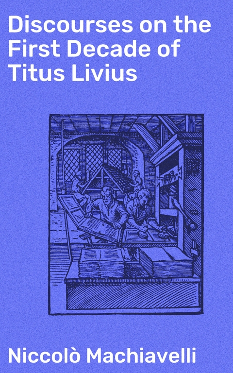 Discourses on the First Decade of Titus Livius - Niccol&ograve; Machiavelli