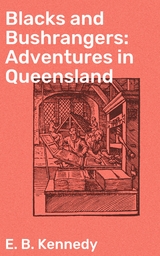 Blacks and Bushrangers: Adventures in Queensland - E. B. Kennedy