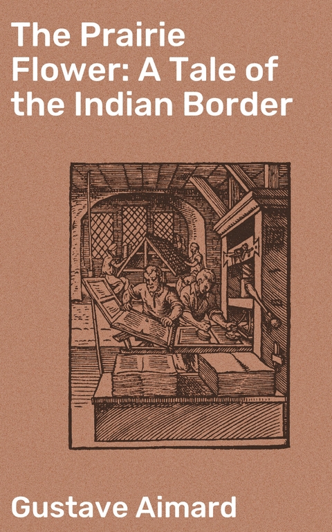 The Prairie Flower: A Tale of the Indian Border - Gustave Aimard