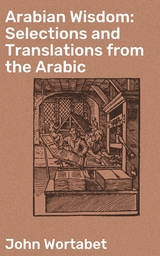 Arabian Wisdom: Selections and Translations from the Arabic - John Wortabet