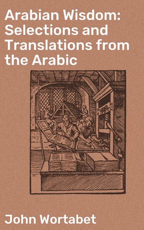 Arabian Wisdom: Selections and Translations from the Arabic - John Wortabet