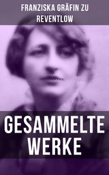 Gesammelte Werke - Franziska Gr&auml;fin zu Reventlow