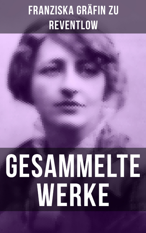 Gesammelte Werke - Franziska Gr&auml;fin zu Reventlow