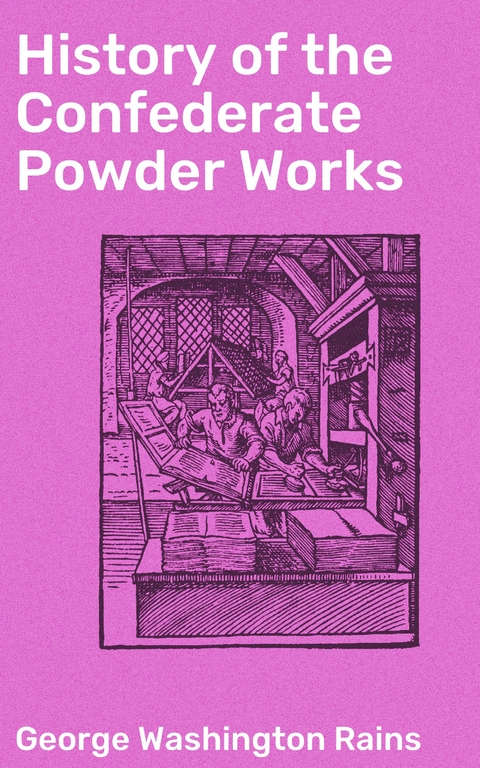 History of the Confederate Powder Works - George Washington Rains