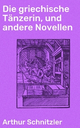 Die griechische T&auml;nzerin, und andere Novellen - Arthur Schnitzler