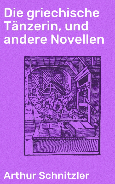 Die griechische T&auml;nzerin, und andere Novellen - Arthur Schnitzler