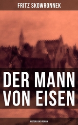 Der Mann von Eisen (Historischer Roman) -  Fritz Skowronnek