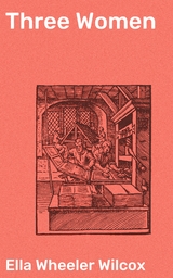 Three Women - Ella Wheeler Wilcox