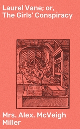 Laurel Vane; or, The Girls' Conspiracy - Alex. McVeigh Mrs. Miller