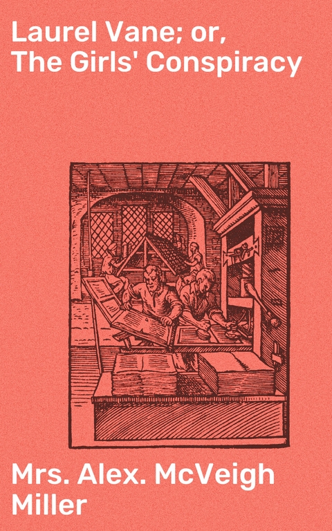 Laurel Vane; or, The Girls' Conspiracy - Alex. McVeigh Mrs. Miller